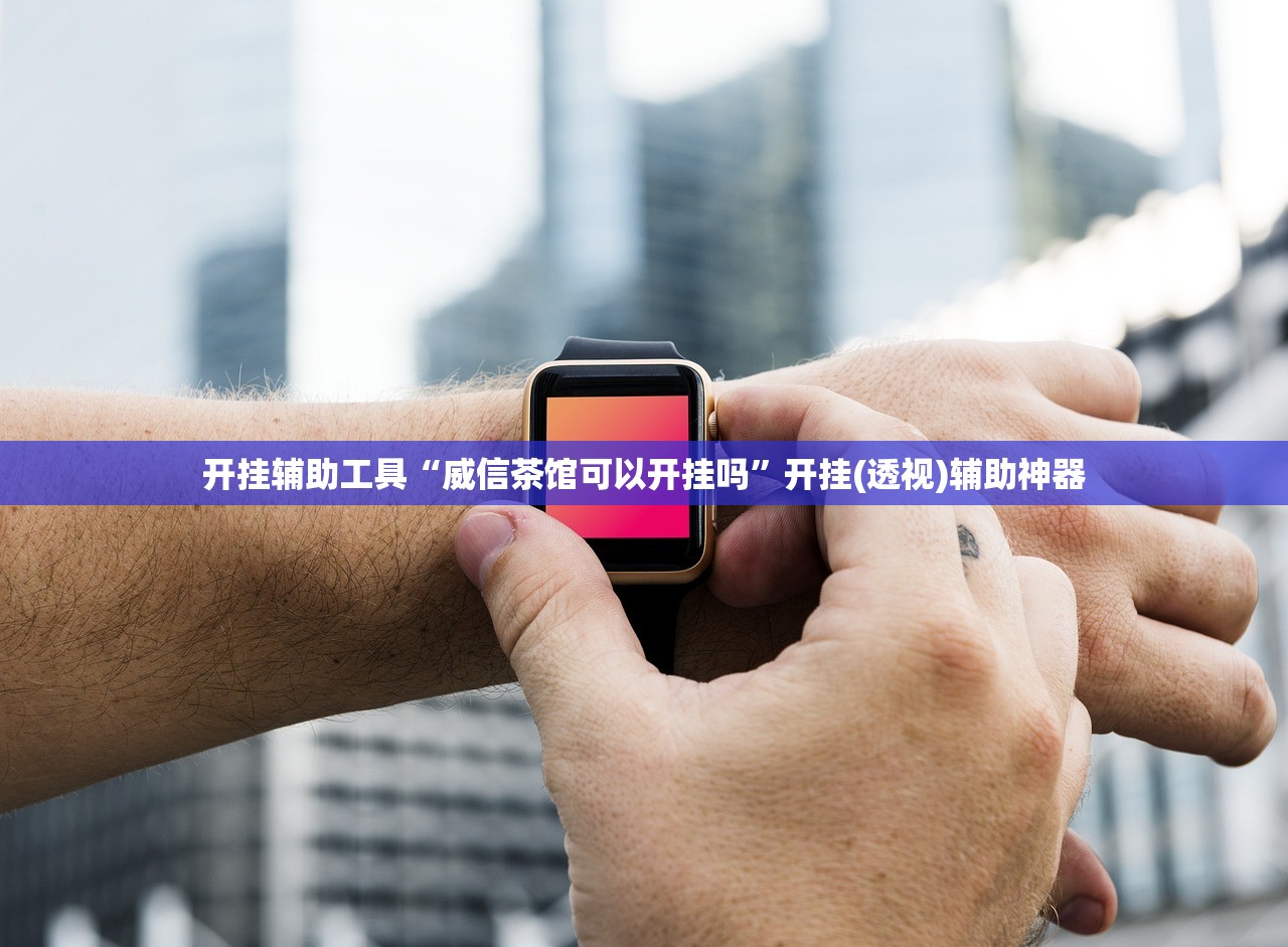 开挂辅助工具“威信茶馆可以开挂吗”开挂(透视)辅助神器