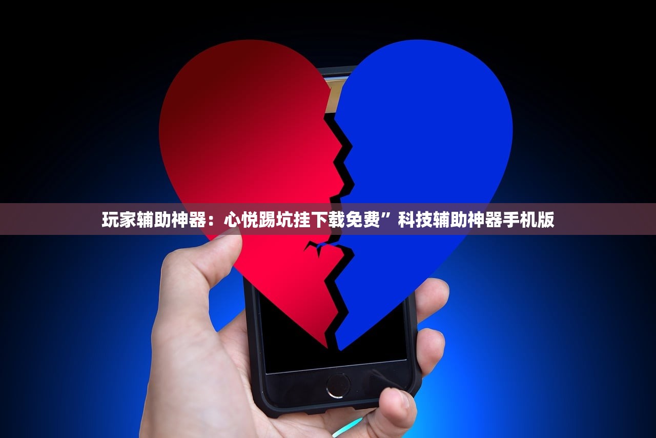玩家辅助神器：心悦踢坑挂下载免费”科技辅助神器手机版