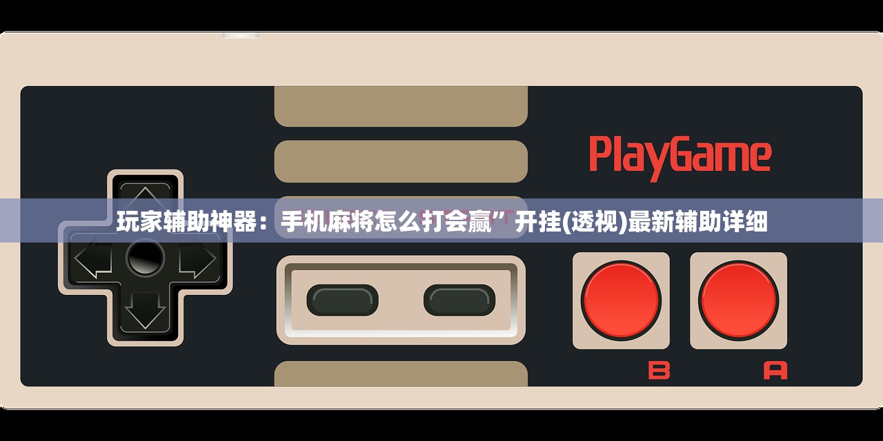 玩家辅助神器：手机麻将怎么打会赢”开挂(透视)最新辅助详细