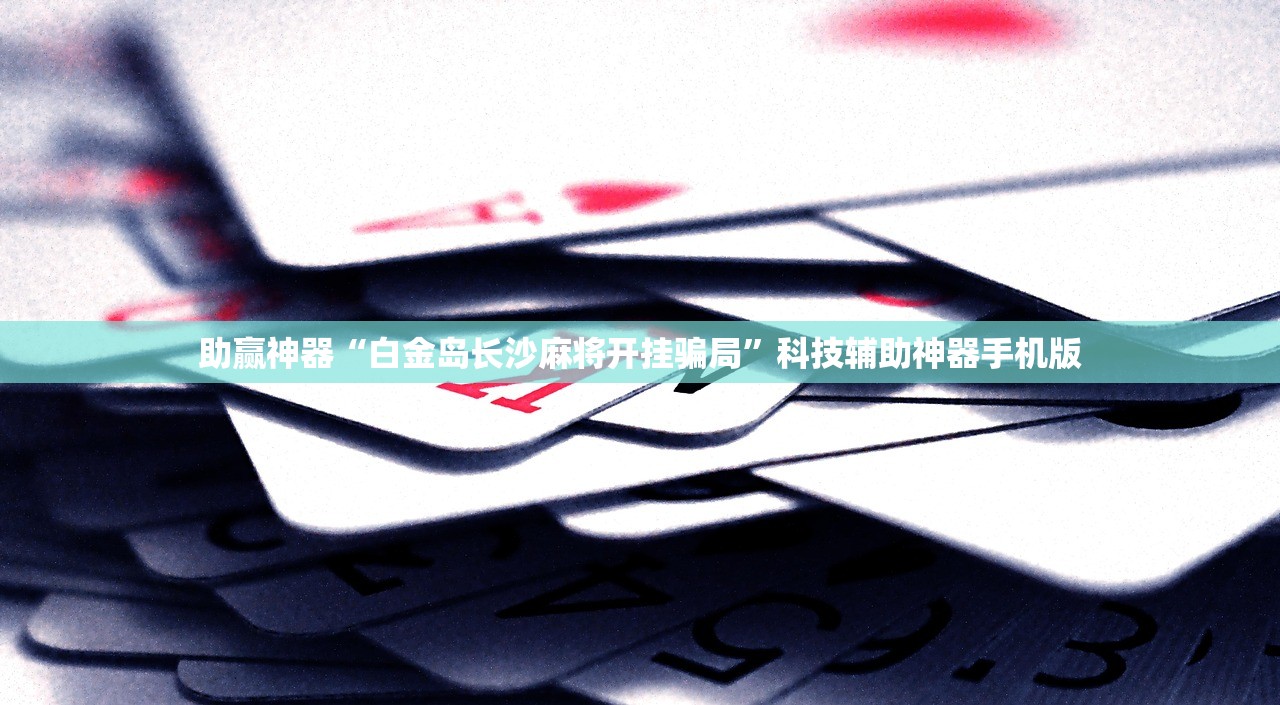 助赢神器“白金岛长沙麻将开挂骗局”科技辅助神器手机版