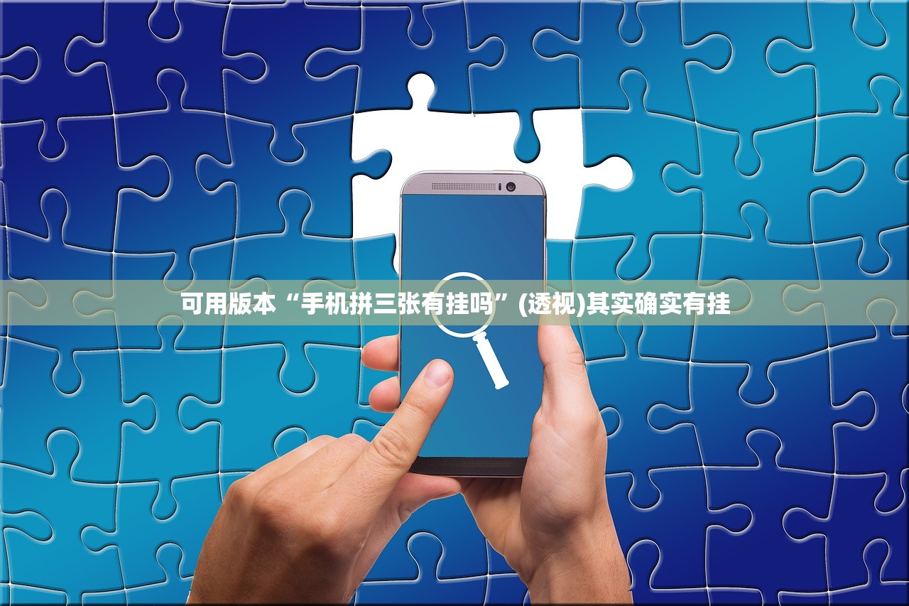 可用版本“手机拼三张有挂吗”(透视)其实确实有挂