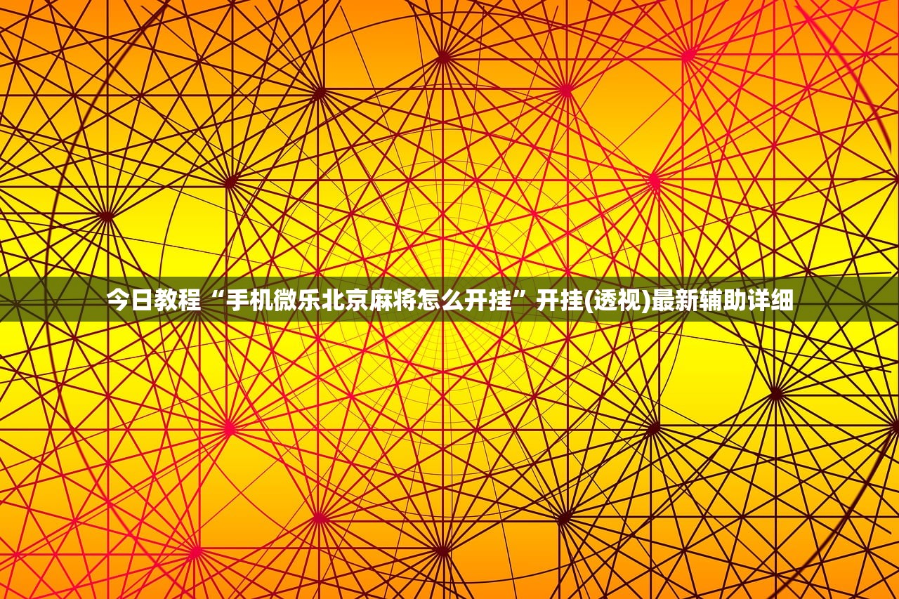 今日教程“手机微乐北京麻将怎么开挂”开挂(透视)最新辅助详细